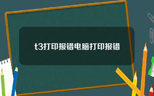 t3打印报错电脑打印报错