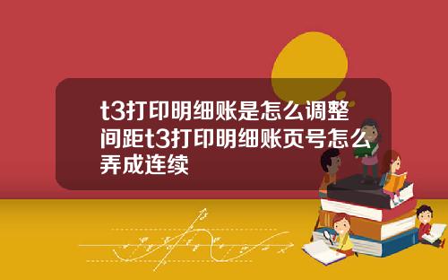 t3打印明细账是怎么调整间距t3打印明细账页号怎么弄成连续