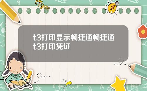 t3打印显示畅捷通畅捷通t3打印凭证