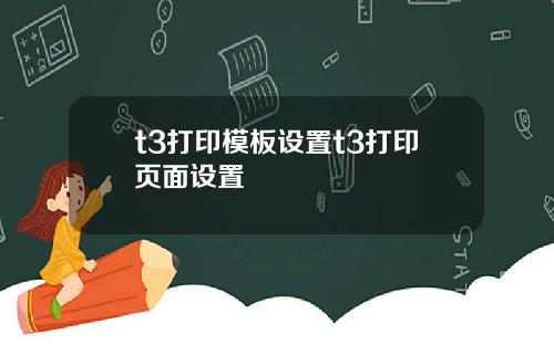 t3打印模板设置t3打印页面设置