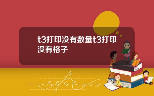 t3打印没有数量t3打印没有格子