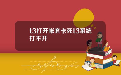t3打开帐套卡死t3系统打不开