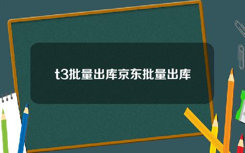 t3批量出库京东批量出库