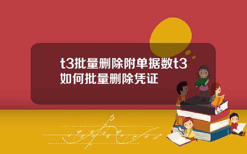 t3批量删除附单据数t3如何批量删除凭证