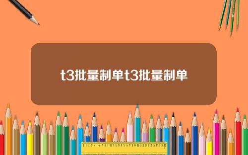 t3批量制单t3批量制单