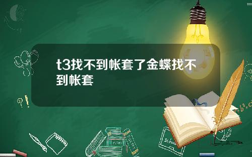 t3找不到帐套了金蝶找不到帐套