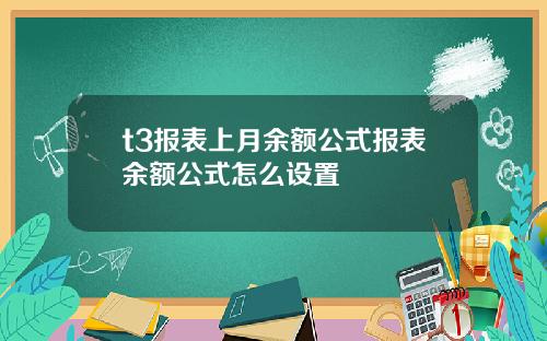 t3报表上月余额公式报表余额公式怎么设置
