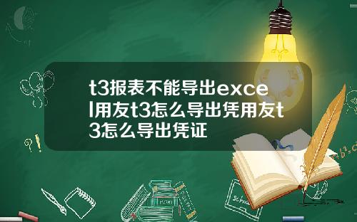 t3报表不能导出excel用友t3怎么导出凭用友t3怎么导出凭证