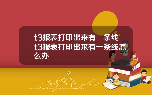 t3报表打印出来有一条线t3报表打印出来有一条线怎么办