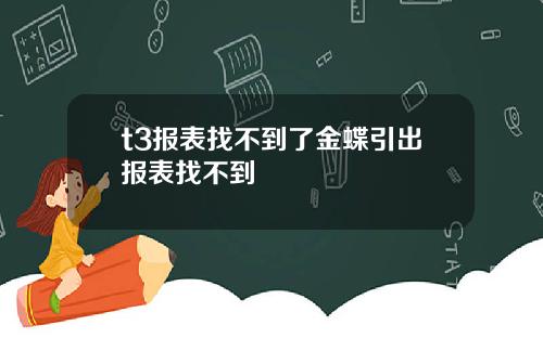 t3报表找不到了金蝶引出报表找不到