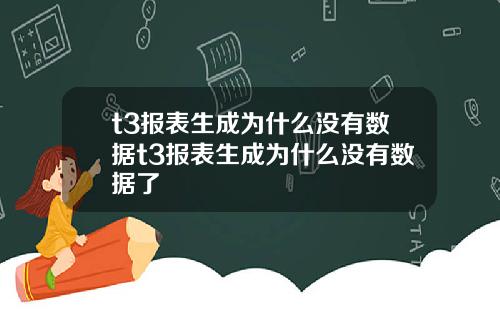 t3报表生成为什么没有数据t3报表生成为什么没有数据了