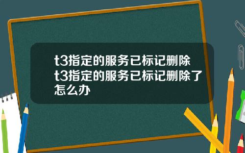 t3指定的服务已标记删除t3指定的服务已标记删除了怎么办