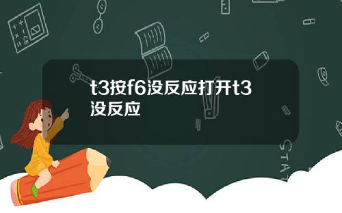 t3按f6没反应打开t3没反应