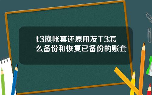 t3换帐套还原用友T3怎么备份和恢复已备份的账套