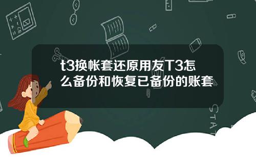 t3换帐套还原用友T3怎么备份和恢复已备份的账套