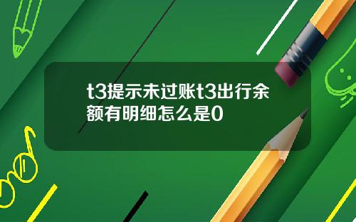 t3提示未过账t3出行余额有明细怎么是0
