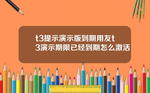 t3提示演示版到期用友t3演示期限已经到期怎么激活