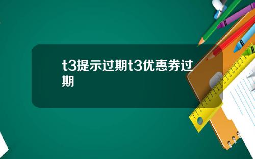 t3提示过期t3优惠券过期