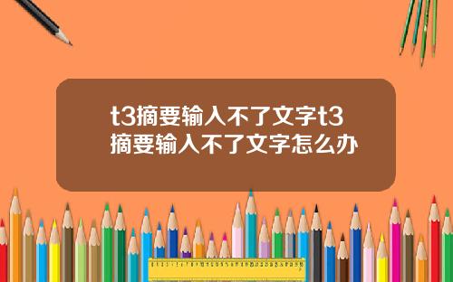 t3摘要输入不了文字t3摘要输入不了文字怎么办