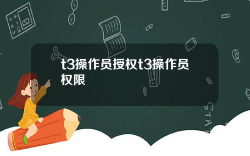 t3操作员授权t3操作员权限