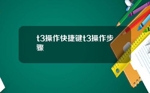 t3操作快捷键t3操作步骤