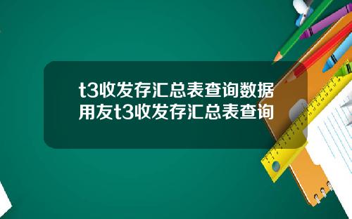 t3收发存汇总表查询数据用友t3收发存汇总表查询