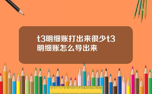 t3明细账打出来很少t3明细账怎么导出来
