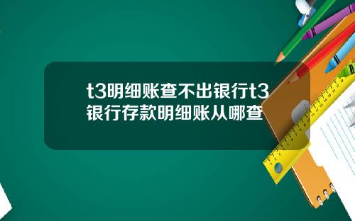t3明细账查不出银行t3银行存款明细账从哪查