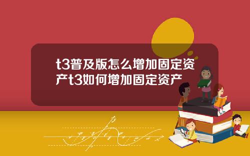 t3普及版怎么增加固定资产t3如何增加固定资产