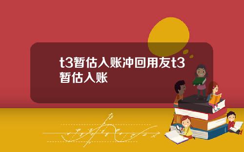 t3暂估入账冲回用友t3暂估入账