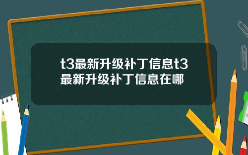 t3最新升级补丁信息t3最新升级补丁信息在哪