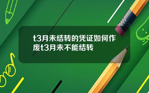 t3月未结转的凭证如何作废t3月未不能结转
