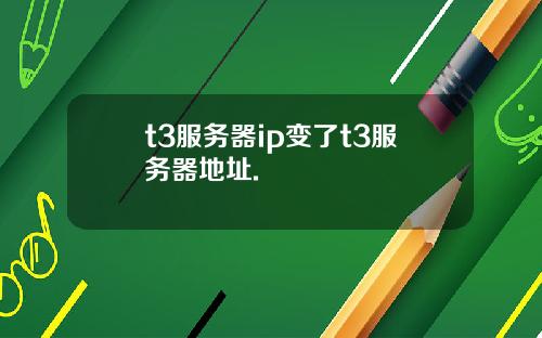 t3服务器ip变了t3服务器地址.