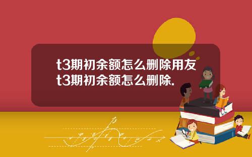 t3期初余额怎么删除用友t3期初余额怎么删除.