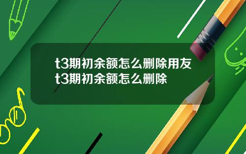 t3期初余额怎么删除用友t3期初余额怎么删除