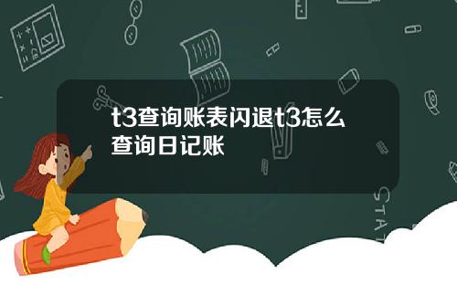t3查询账表闪退t3怎么查询日记账