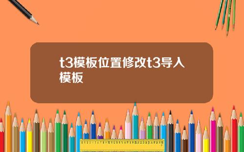 t3模板位置修改t3导入模板