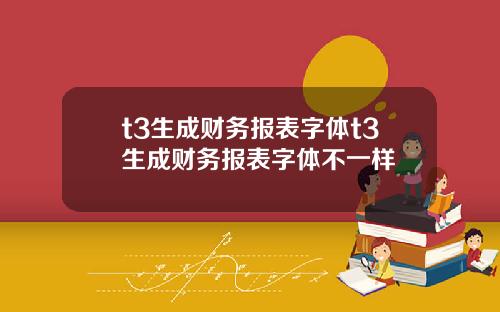 t3生成财务报表字体t3生成财务报表字体不一样