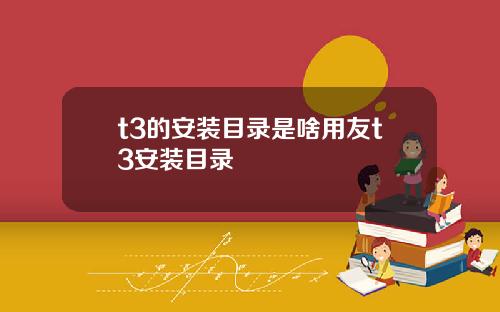t3的安装目录是啥用友t3安装目录