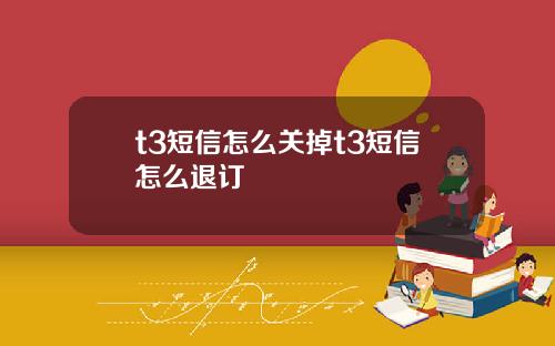 t3短信怎么关掉t3短信怎么退订