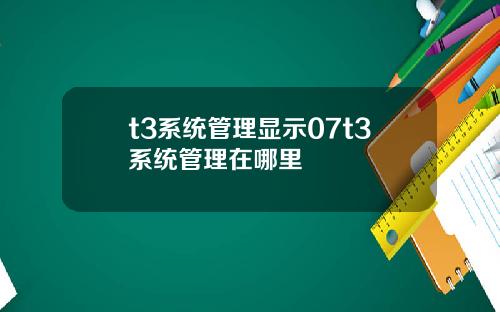 t3系统管理显示07t3系统管理在哪里
