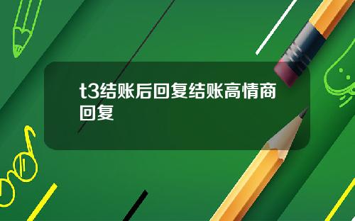 t3结账后回复结账高情商回复