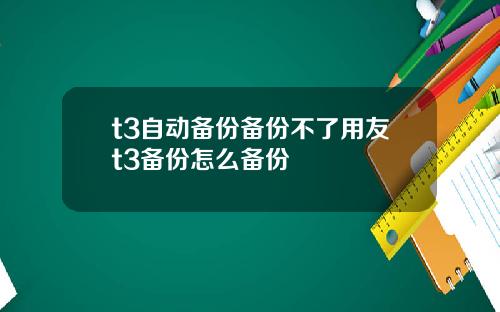 t3自动备份备份不了用友t3备份怎么备份