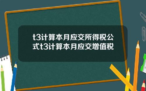 t3计算本月应交所得税公式t3计算本月应交增值税