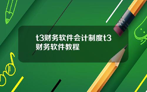 t3财务软件会计制度t3财务软件教程