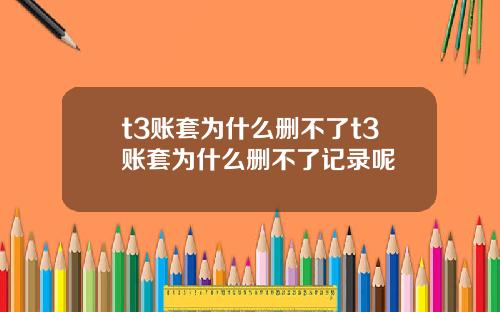 t3账套为什么删不了t3账套为什么删不了记录呢