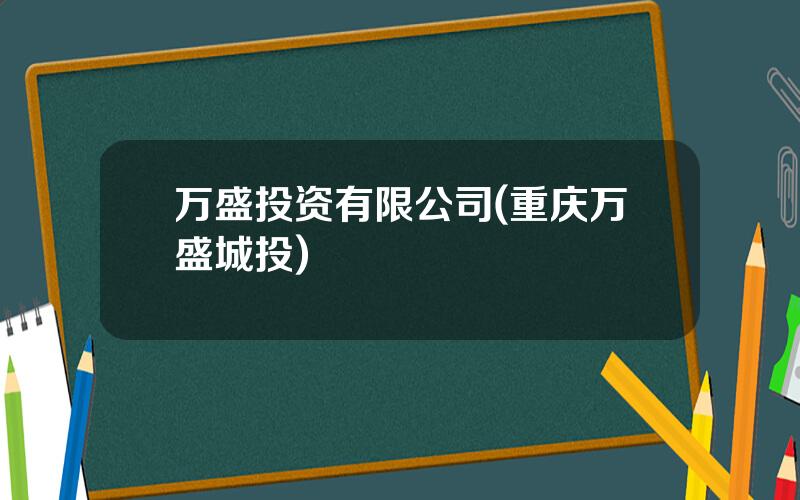 万盛投资有限公司(重庆万盛城投)