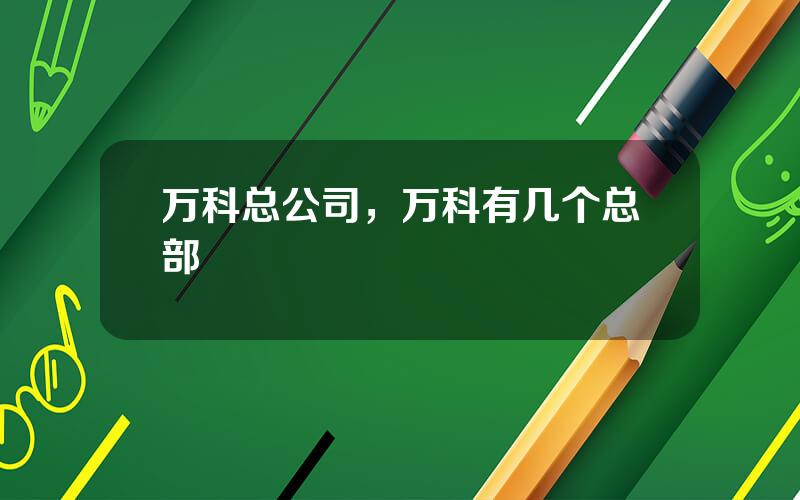 万科总公司，万科有几个总部