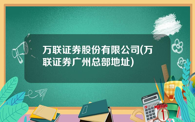 万联证券股份有限公司(万联证券广州总部地址)