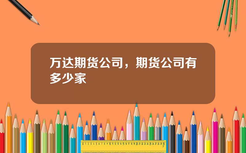万达期货公司，期货公司有多少家